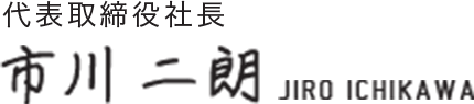 代表取締役社長 市川二朗 JIRO ICHIKAWA